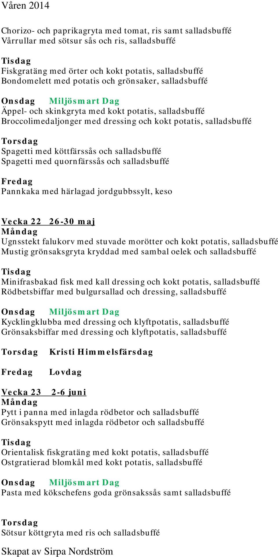 och salladsbuffé Pannkaka med härlagad jordgubbssylt, keso Vecka 22 26-30 maj Ugnsstekt falukorv med stuvade morötter och kokt potatis, salladsbuffé Mustig grönsaksgryta kryddad med sambal oelek och