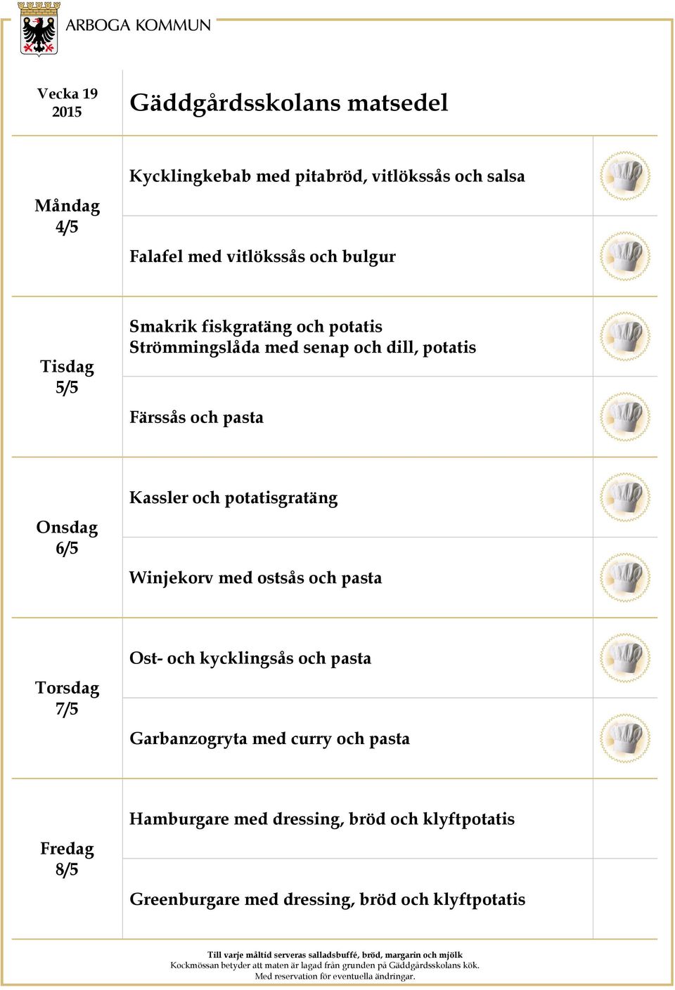 och potatisgratäng Winjekorv med ostsås och pasta 7/5 Ost- och kycklingsås och pasta Garbanzogryta med