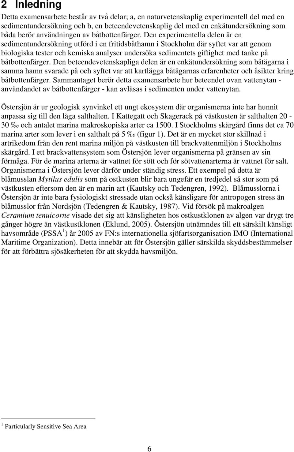 Den experimentella delen är en sedimentundersökning utförd i en fritidsbåthamn i Stockholm där syftet var att genom biologiska tester och kemiska analyser undersöka sedimentets giftighet med tanke på