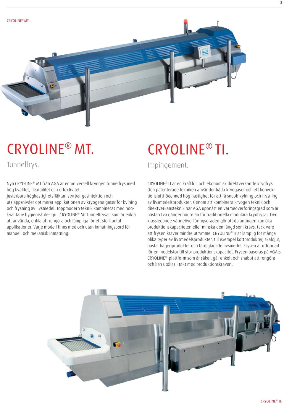 Toppmodern teknik kombineras med högkvalitativ hygienisk design i CRYOLINE MT tunnelfrysar, som är enkla att använda, enkla att rengöra och lämpliga för ett stort antal applikationer.