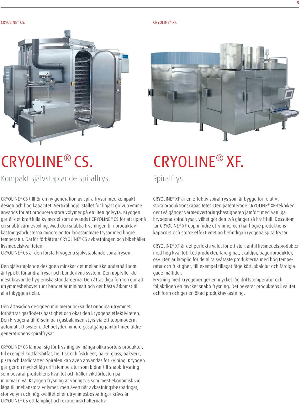 Kryogen gas är det kraftfulla kylmedel som används i CRYOLINE CS för att uppnå en snabb värmeväxling.