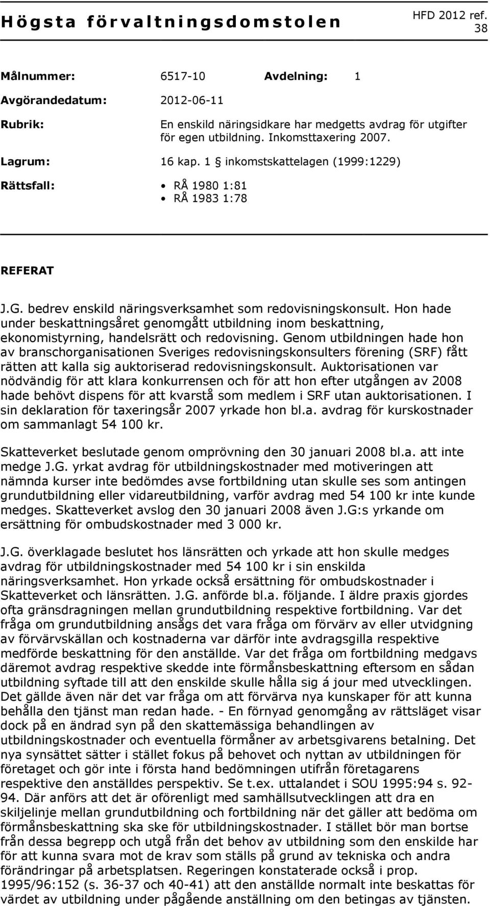 1 inkomstskattelagen (1999:1229) Rättsfall: RÅ 1980 1:81 RÅ 1983 1:78 REFERAT J.G. bedrev enskild näringsverksamhet som redovisningskonsult.