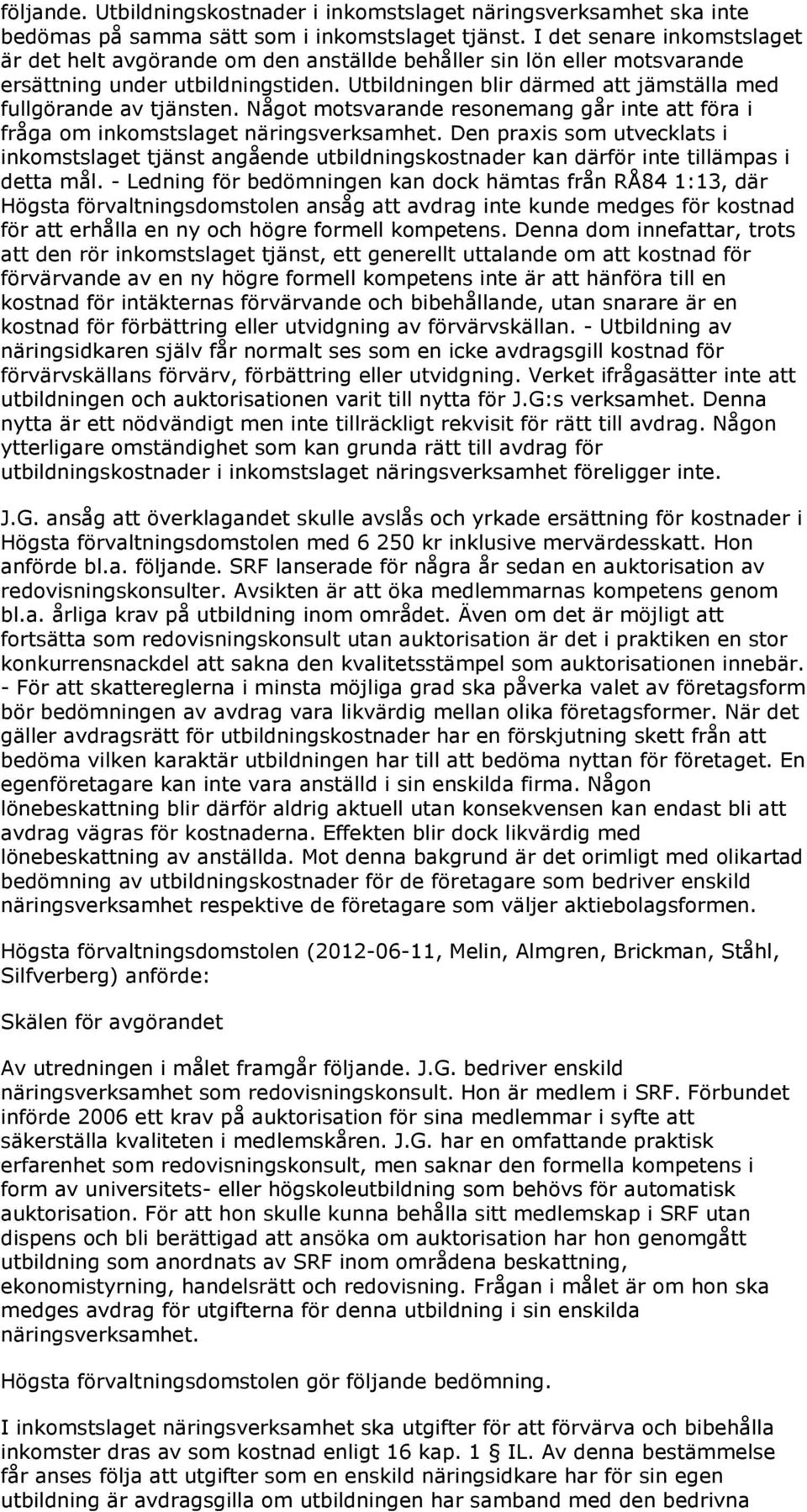 Utbildningen blir därmed att jämställa med fullgörande av tjänsten. Något motsvarande resonemang går inte att föra i fråga om inkomstslaget näringsverksamhet.