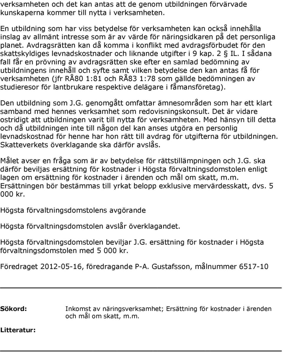 Avdragsrätten kan då komma i konflikt med avdragsförbudet för den skattskyldiges levnadskostnader och liknande utgifter i 9 kap. 2 IL.