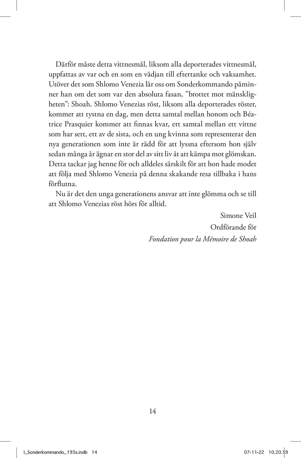 Shlomo Venezias röst, liksom alla deporterades röster, kommer att tystna en dag, men detta samtal mellan honom och Béatrice Prasquier kommer att finnas kvar, ett samtal mellan ett vittne som har