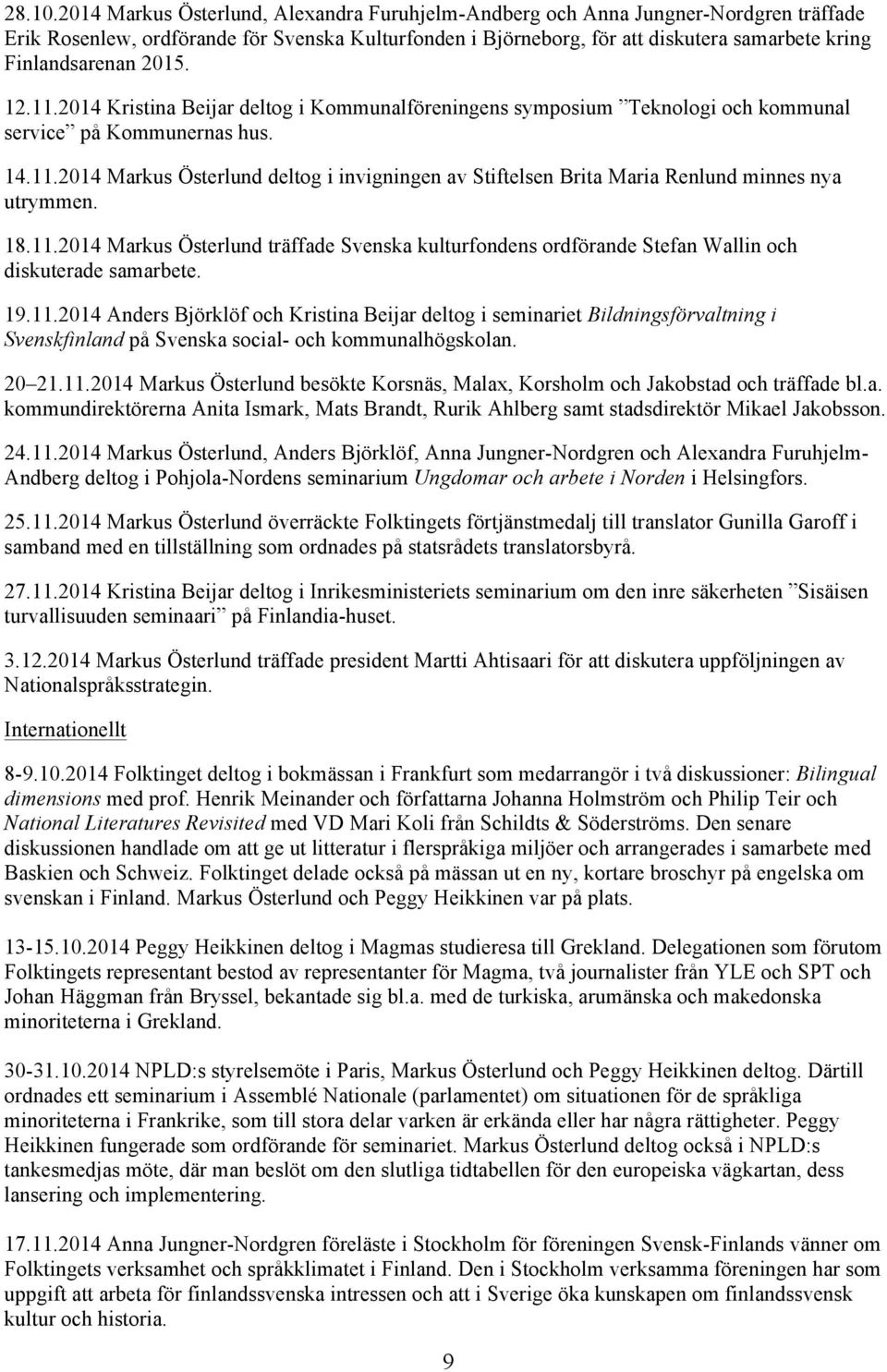 2015. 12.11.2014 Kristina Beijar deltog i Kommunalföreningens symposium Teknologi och kommunal service på Kommunernas hus. 14.11.2014 Markus Österlund deltog i invigningen av Stiftelsen Brita Maria Renlund minnes nya utrymmen.