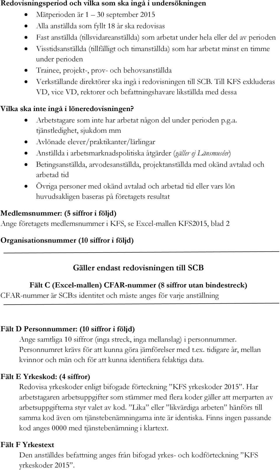 redovisningen till SCB. Till KFS exkluderas VD, vice VD, rektorer och befattningshavare likställda med dessa Vilka ska inte ingå i löneredovisningen?