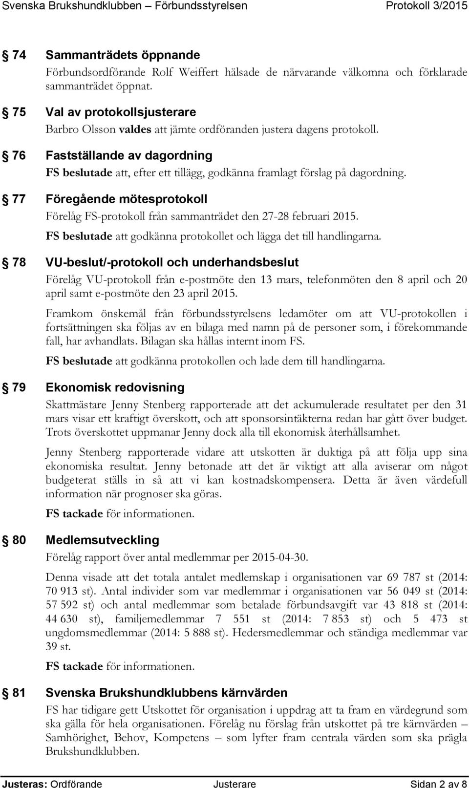 76 Fastställande av dagordning FS beslutade att, efter ett tillägg, godkänna framlagt förslag på dagordning.