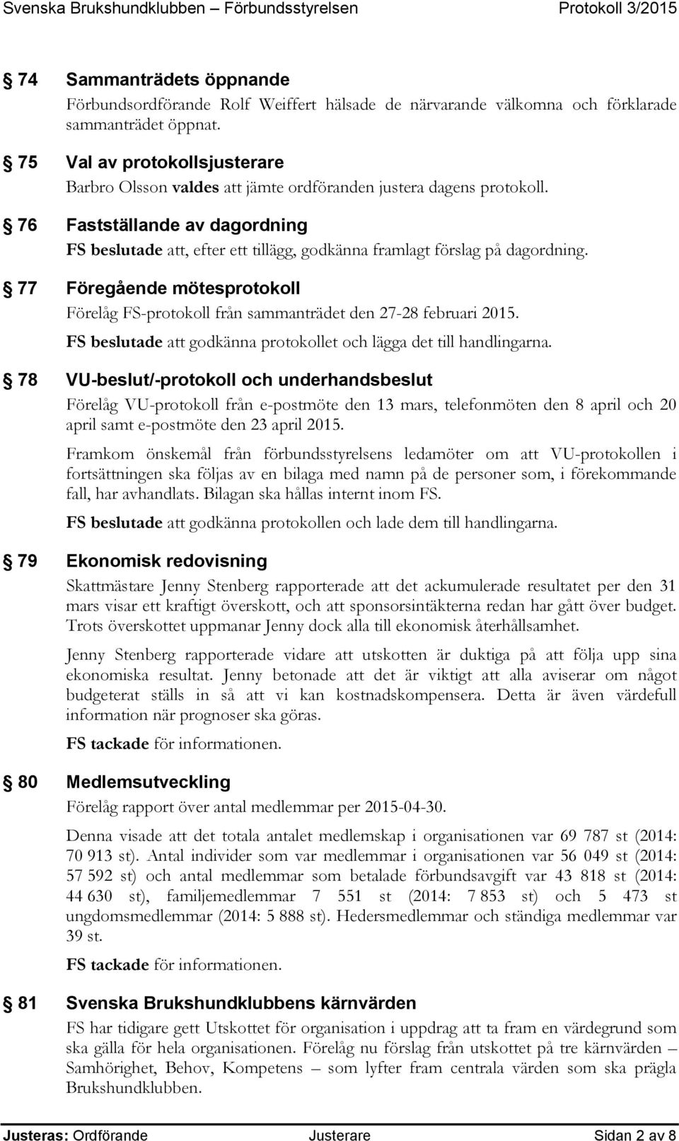 76 Fastställande av dagordning FS beslutade att, efter ett tillägg, godkänna framlagt förslag på dagordning.