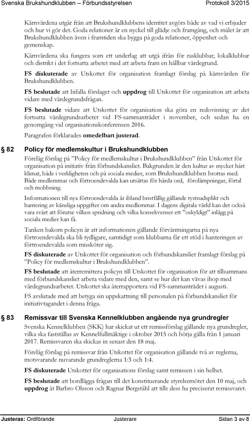 Kärnvärdena ska fungera som ett underlag att utgå ifrån för rasklubbar, lokalklubbar och distrikt i det fortsatta arbetet med att arbeta fram en hållbar värdegrund.