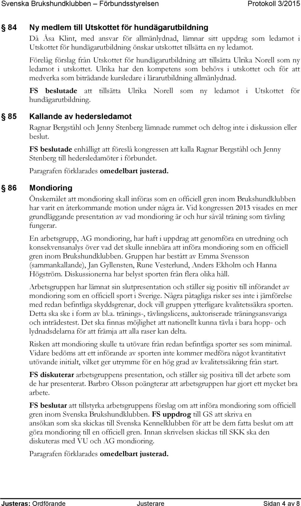 Ulrika har den kompetens som behövs i utskottet och för att medverka som biträdande kursledare i lärarutbildning allmänlydnad.