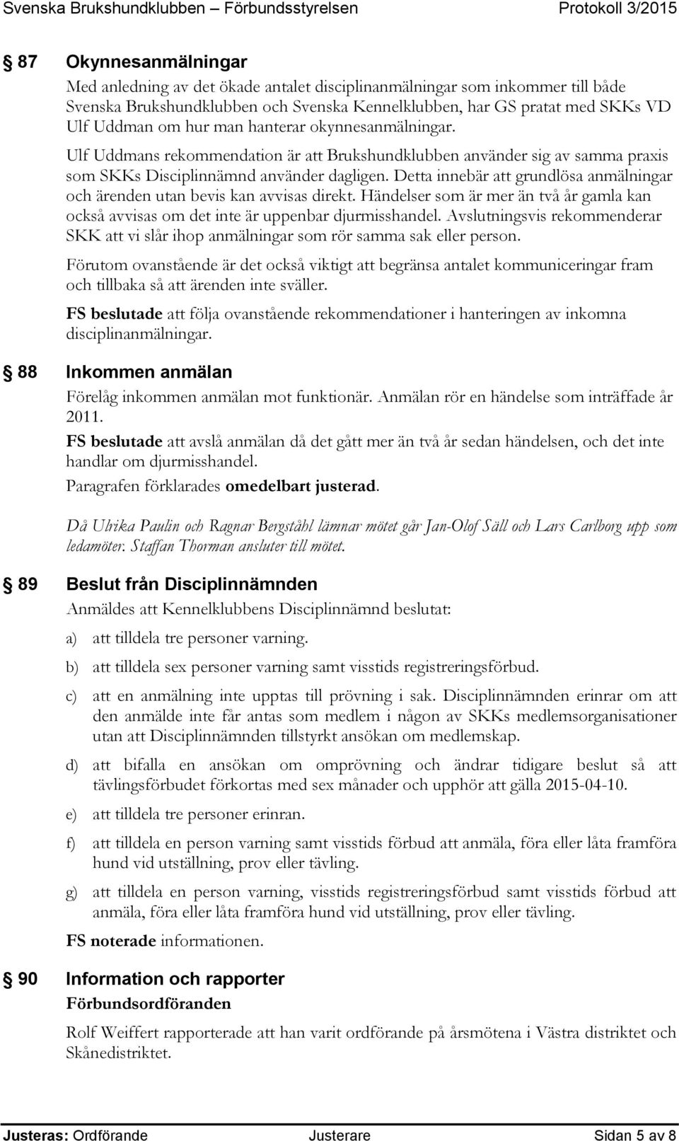 Detta innebär att grundlösa anmälningar och ärenden utan bevis kan avvisas direkt. Händelser som är mer än två år gamla kan också avvisas om det inte är uppenbar djurmisshandel.