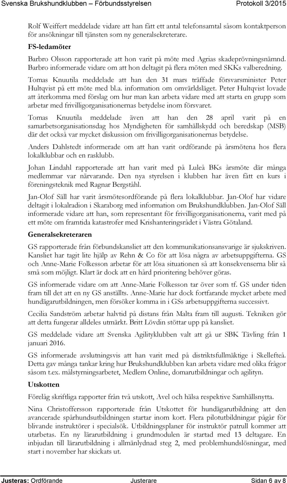 Tomas Knuutila meddelade att han den 31 mars träffade försvarsminister Peter Hultqvist på ett möte med bl.a. information om omvärldsläget.