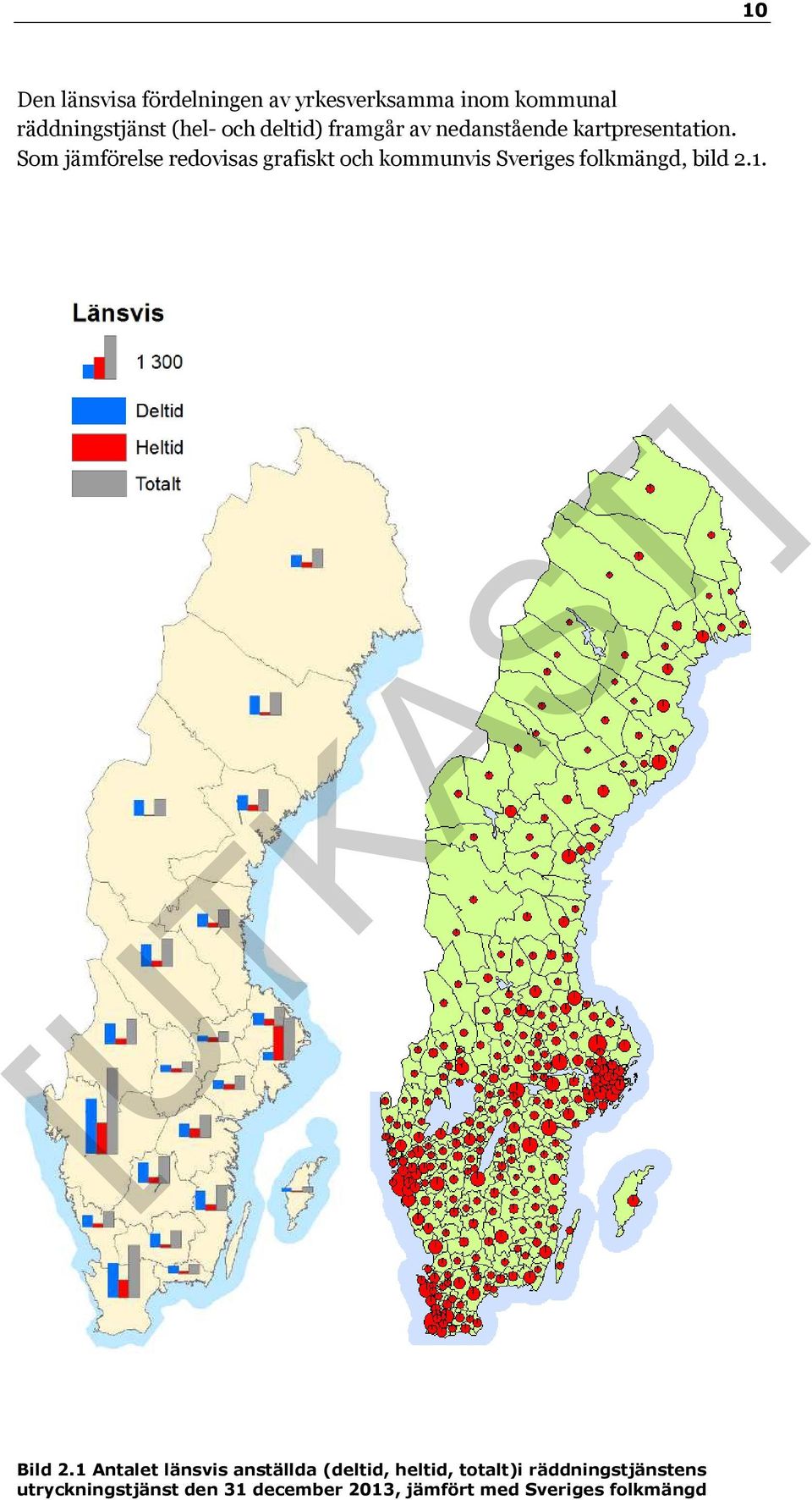 Som jämförelse redovisas grafiskt och kommunvis Sveriges folkmängd, bild 2.1. Bild 2.