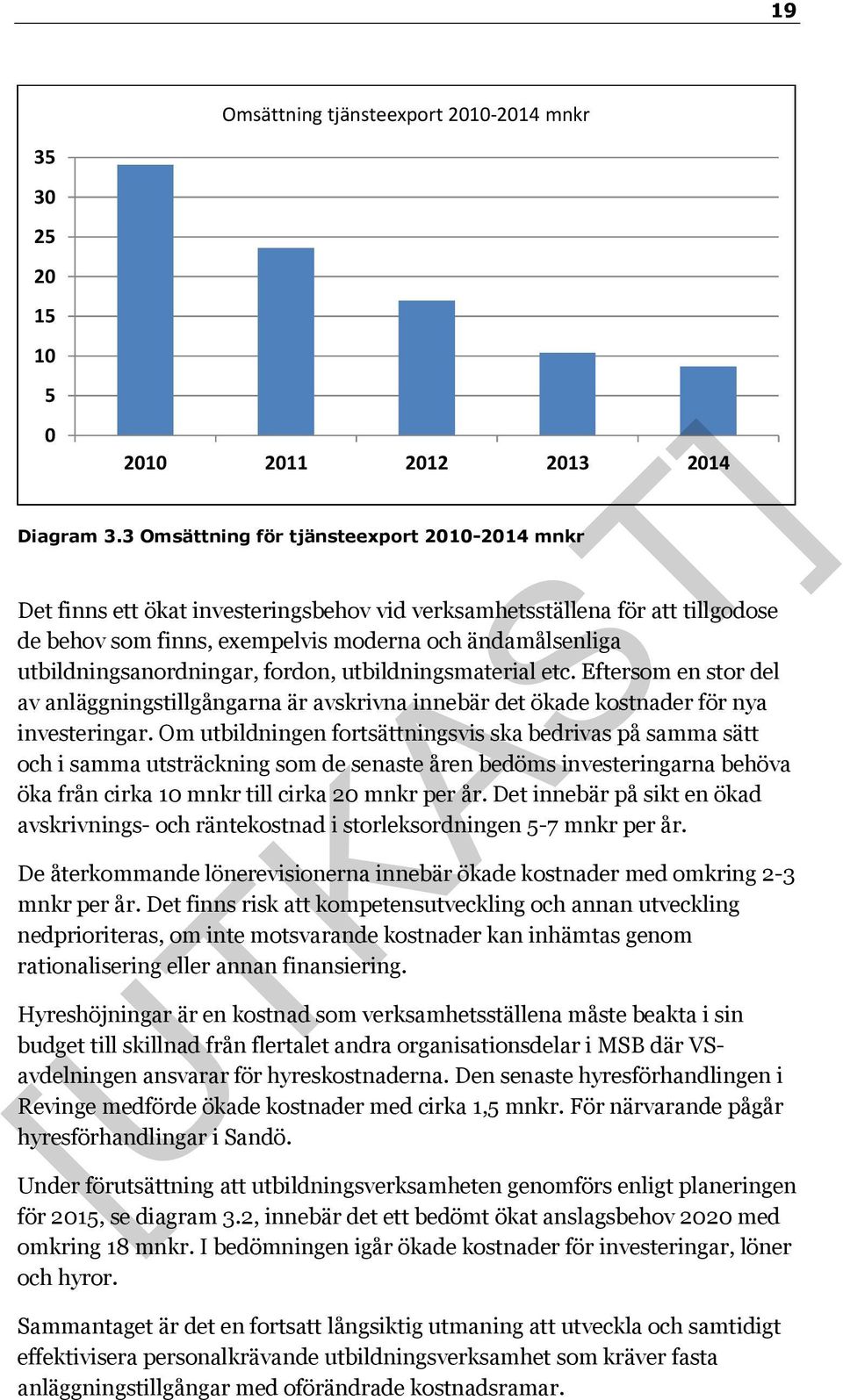 utbildningsanordningar, fordon, utbildningsmaterial etc. Eftersom en stor del av anläggningstillgångarna är avskrivna innebär det ökade kostnader för nya investeringar.