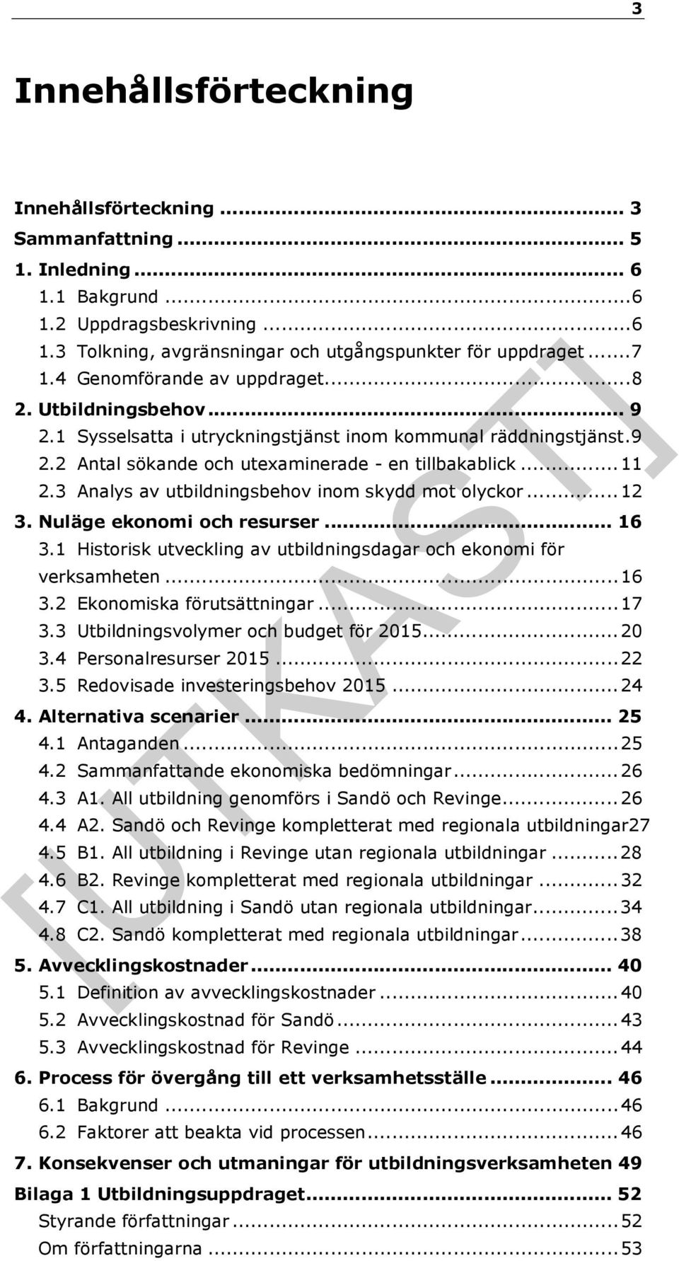 3 Analys av utbildningsbehov inom skydd mot olyckor... 12 3. Nuläge ekonomi och resurser... 16 3.1 Historisk utveckling av utbildningsdagar och ekonomi för verksamheten... 16 3.2 Ekonomiska förutsättningar.