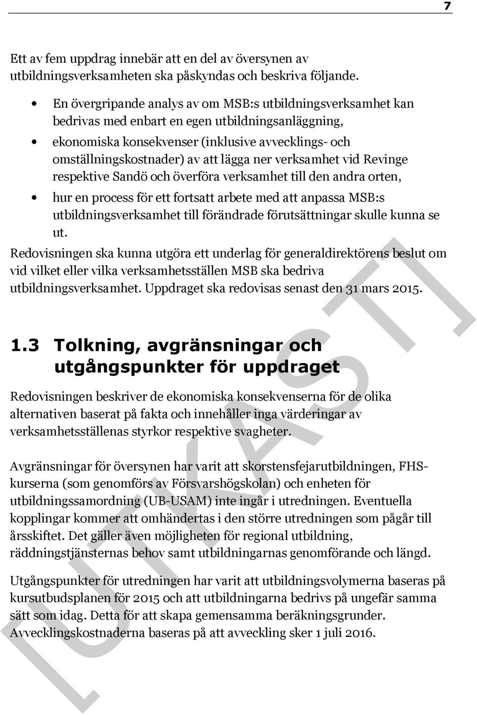 ner verksamhet vid Revinge respektive Sandö och överföra verksamhet till den andra orten, hur en process för ett fortsatt arbete med att anpassa MSB:s utbildningsverksamhet till förändrade