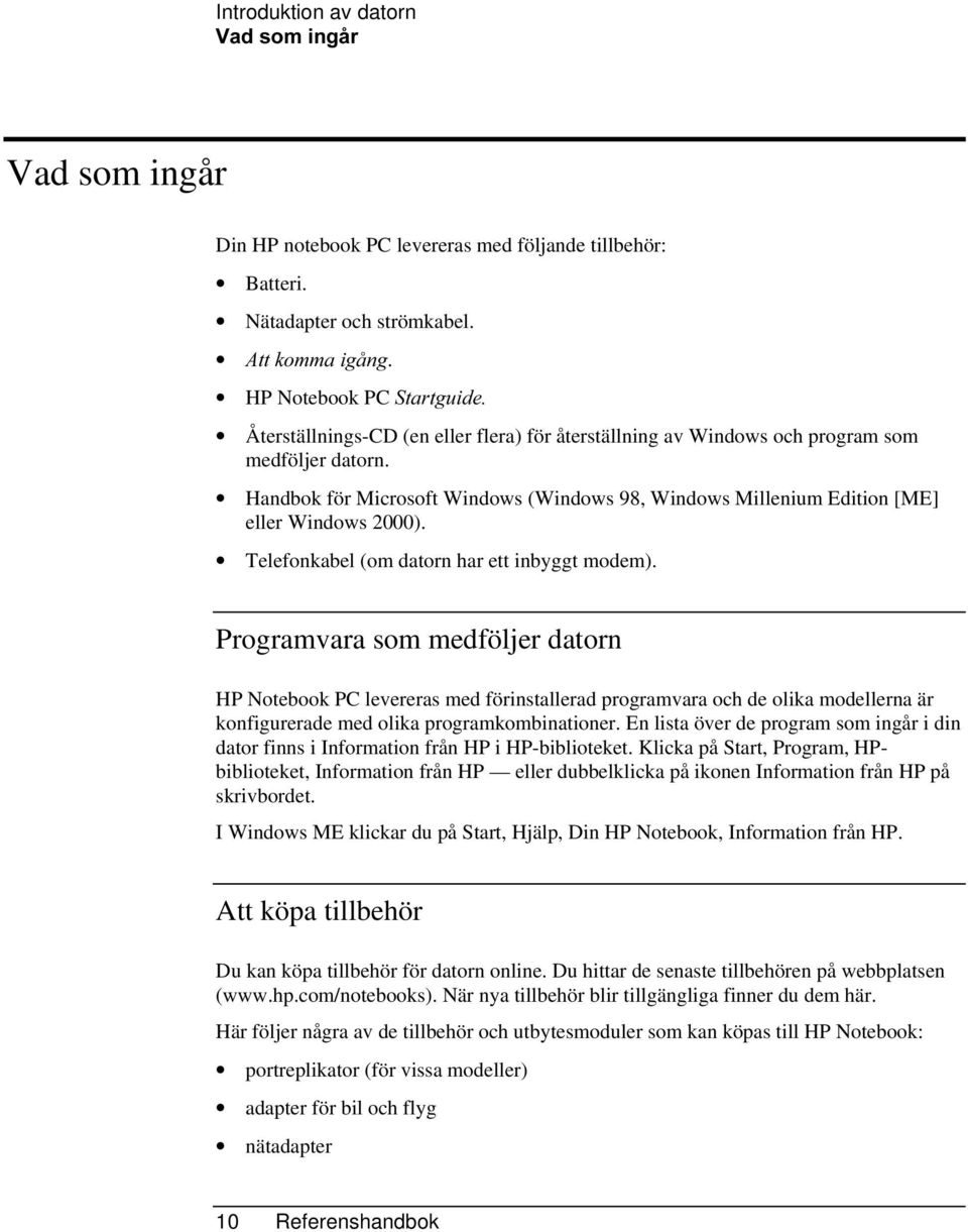 Handbok för Microsoft Windows (Windows 98, Windows Millenium Edition [ME] eller Windows 2000). Telefonkabel (om datorn har ett inbyggt modem).