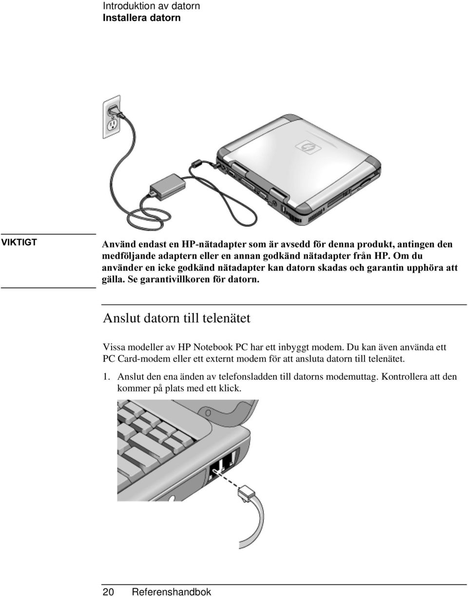 DQYlQGHUHQLFNHJRGNlQGQlWDGDSWHUNDQGDWRUQVNDGDVRFKJDUDQWLQXSSK UDDWW JlOOD6HJDUDQWLYLOONRUHQI UGDWRUQ Anslut datorn till telenätet Vissa modeller av