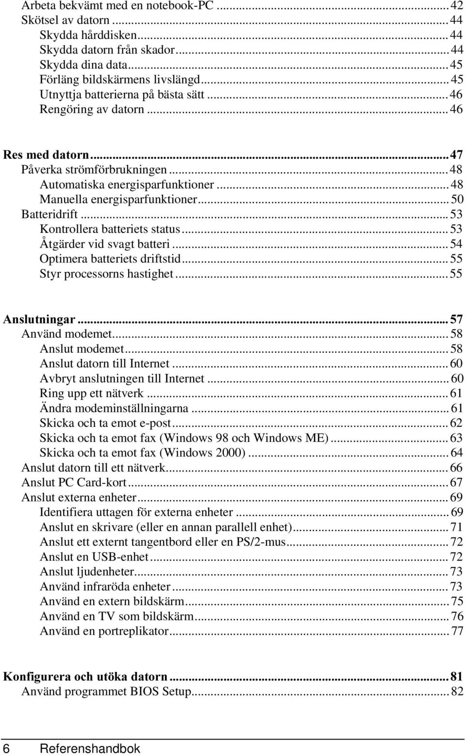 .. 50 Batteridrift...53 Kontrollera batteriets status... 53 Åtgärder vid svagt batteri... 54 Optimera batteriets driftstid... 55 Styr processorns hastighet... 55 $QVOXWQLQJDU Använd modemet.