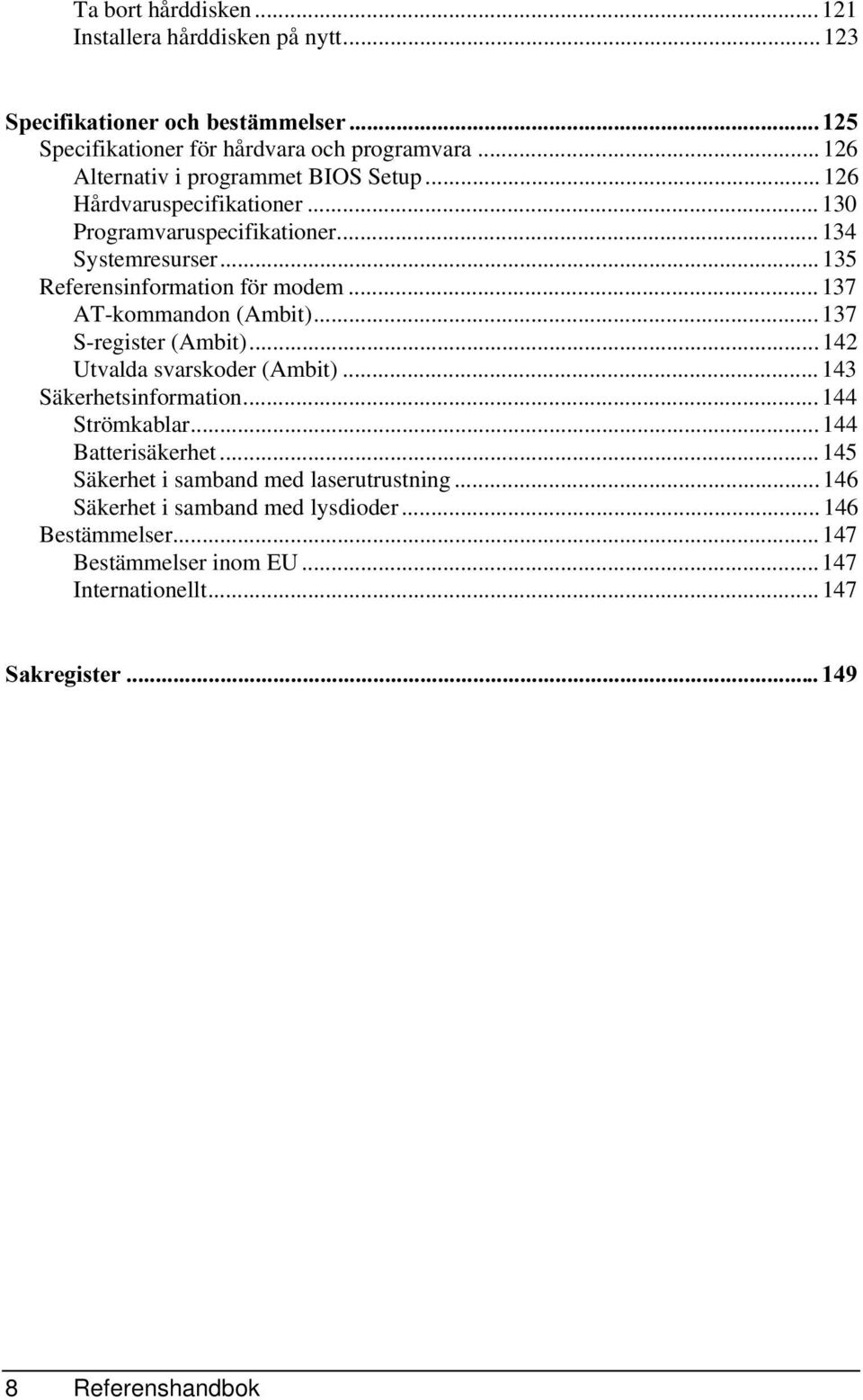 ..137 AT-kommandon (Ambit)...137 S-register (Ambit)...142 Utvalda svarskoder (Ambit)...143 Säkerhetsinformation...144 Strömkablar...144 Batterisäkerhet.