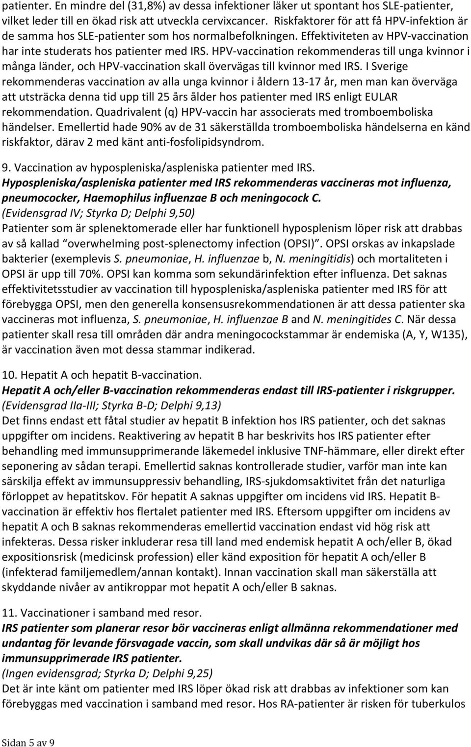 HPV vaccination rekommenderas till unga kvinnor i många länder, och HPV vaccination skall övervägas till kvinnor med IRS.