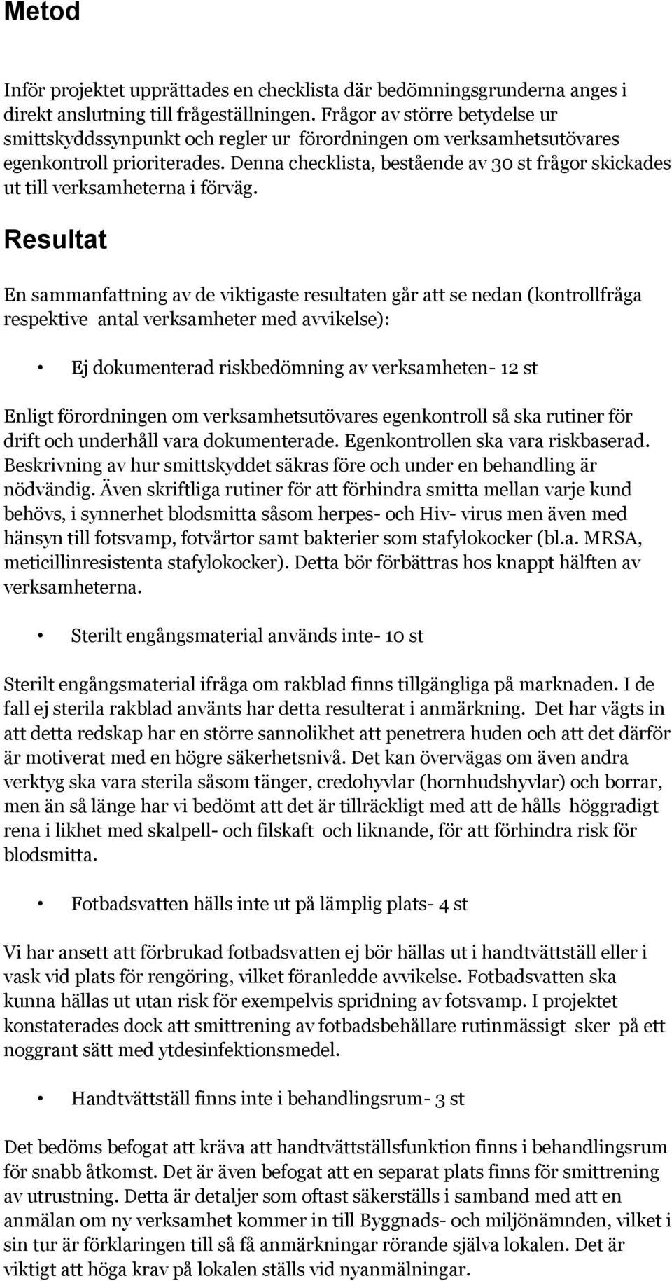 Denna checklista, bestående av 30 st frågor skickades ut till verksamheterna i förväg.