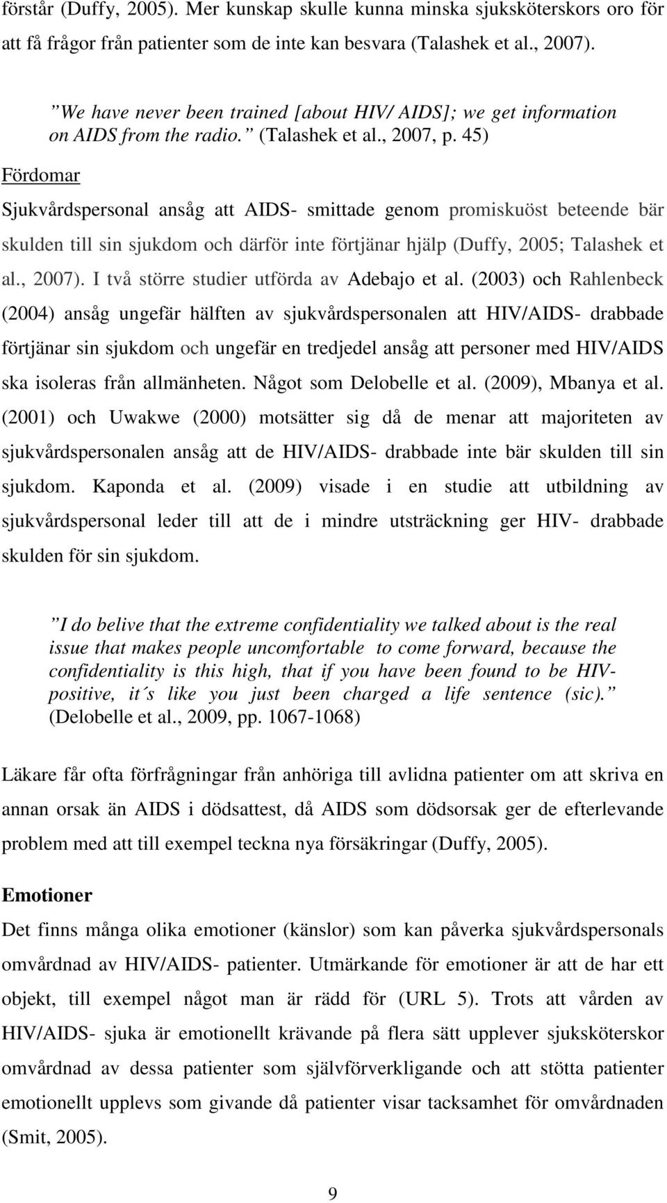 45) Sjukvårdspersonal ansåg att AIDS- smittade genom promiskuöst beteende bär skulden till sin sjukdom och därför inte förtjänar hjälp (Duffy, 2005; Talashek et al., 2007).