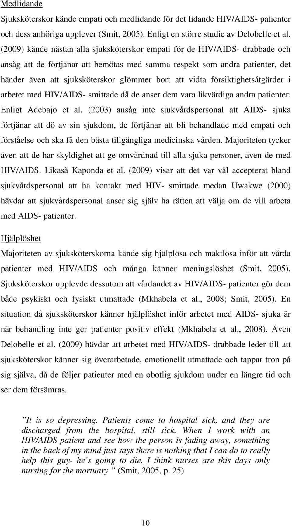 att vidta försiktighetsåtgärder i arbetet med HIV/AIDS- smittade då de anser dem vara likvärdiga andra patienter. Enligt Adebajo et al.