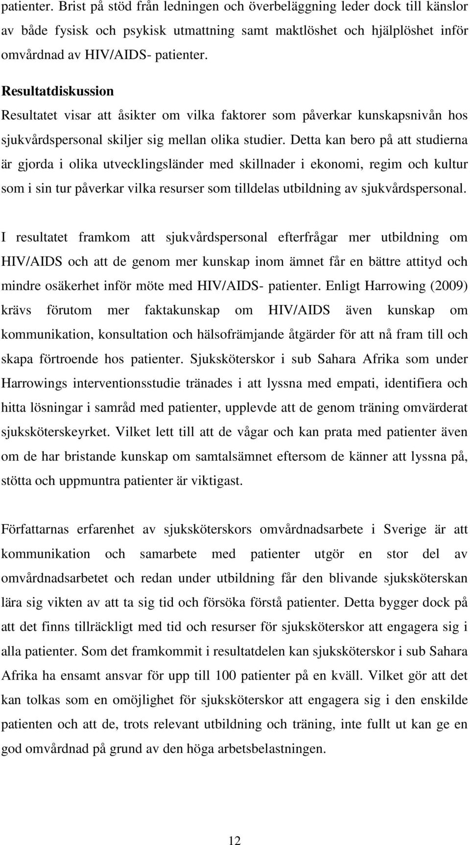 Detta kan bero på att studierna är gjorda i olika utvecklingsländer med skillnader i ekonomi, regim och kultur som i sin tur påverkar vilka resurser som tilldelas utbildning av sjukvårdspersonal.