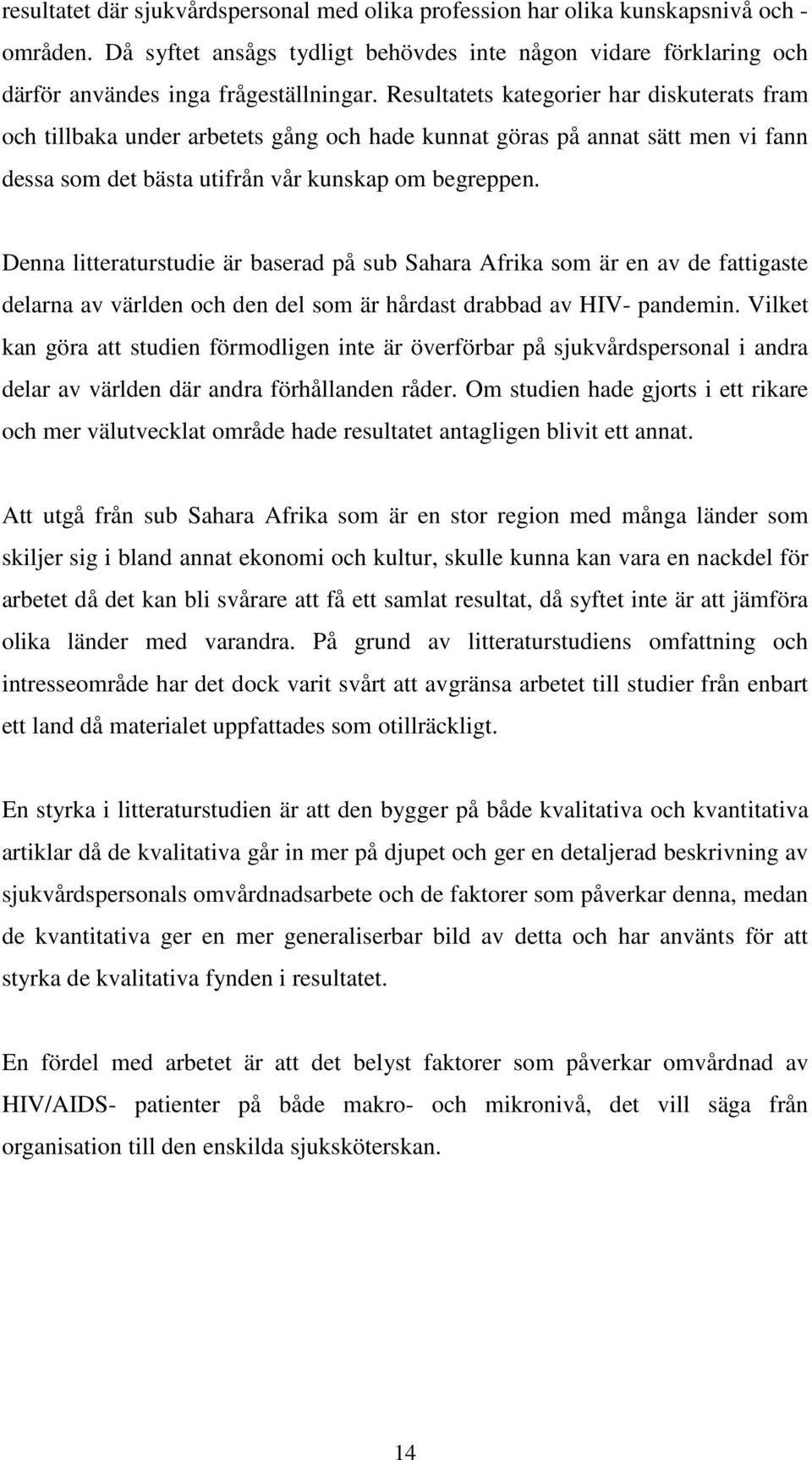 Denna litteraturstudie är baserad på sub Sahara Afrika som är en av de fattigaste delarna av världen och den del som är hårdast drabbad av HIV- pandemin.