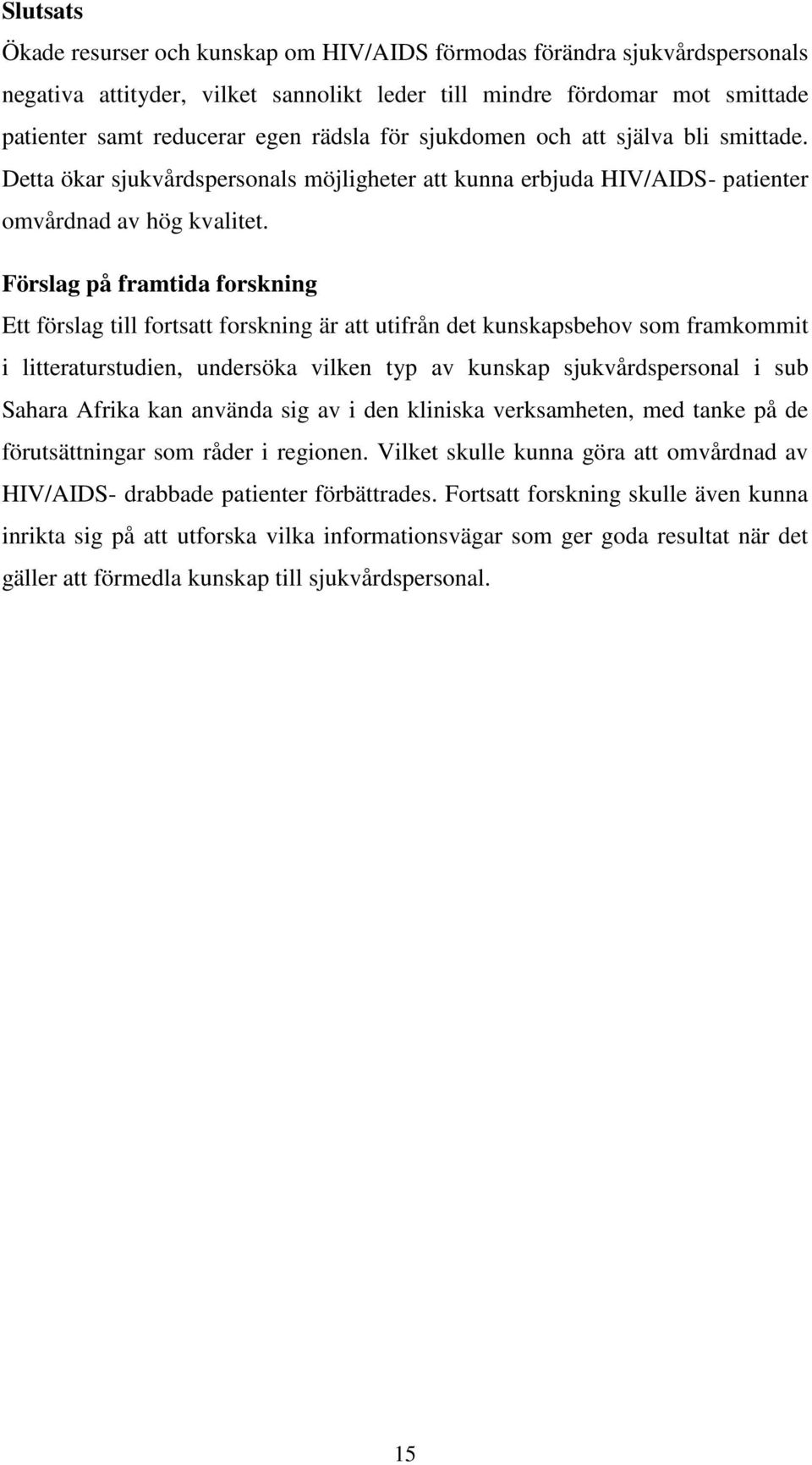 Förslag på framtida forskning Ett förslag till fortsatt forskning är att utifrån det kunskapsbehov som framkommit i litteraturstudien, undersöka vilken typ av kunskap sjukvårdspersonal i sub Sahara