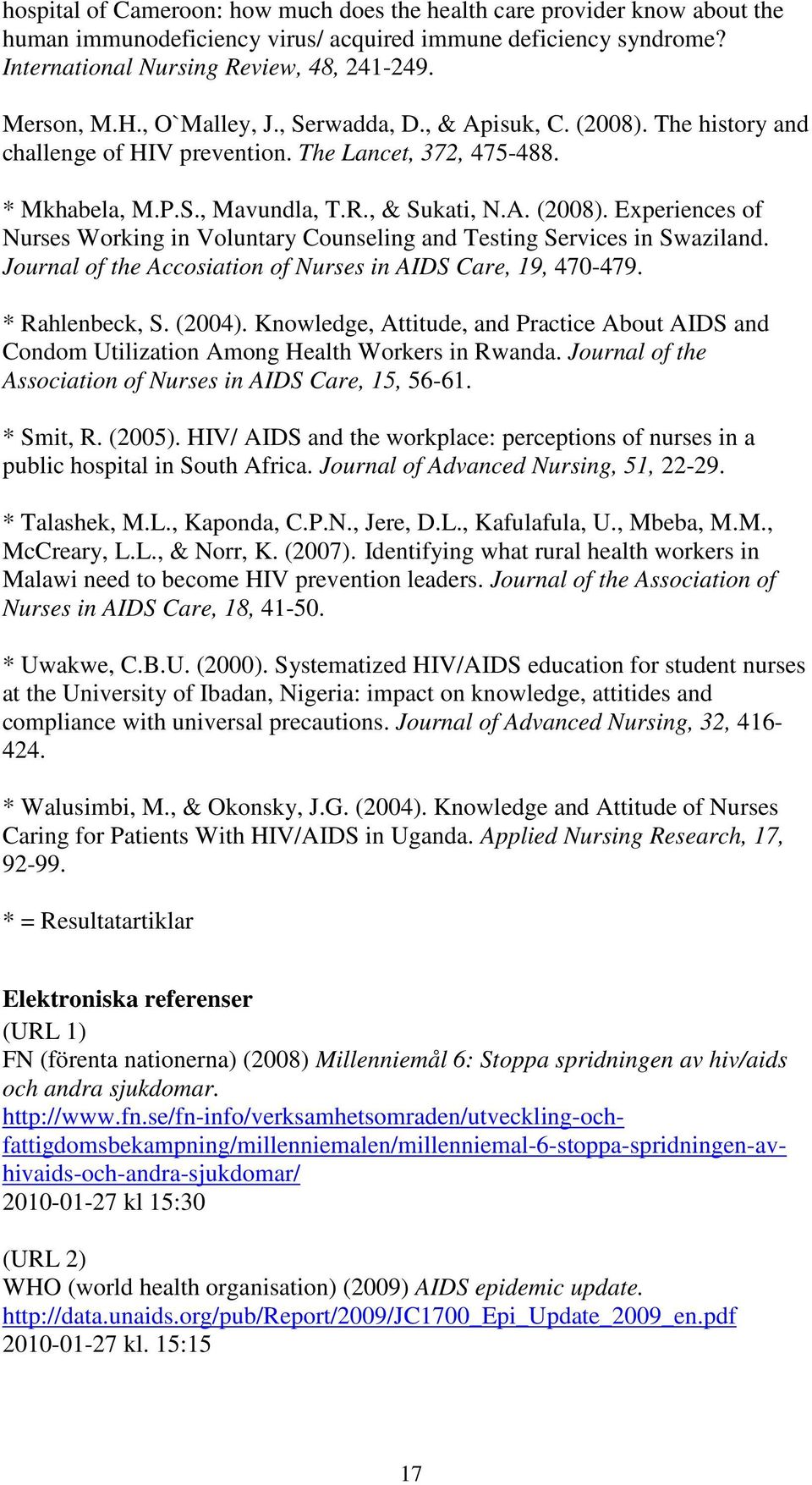 Journal of the Accosiation of Nurses in AIDS Care, 19, 470-479. * Rahlenbeck, S. (2004). Knowledge, Attitude, and Practice About AIDS and Condom Utilization Among Health Workers in Rwanda.