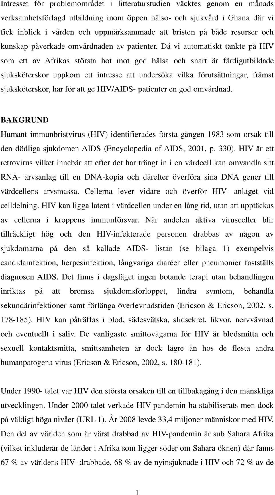 Då vi automatiskt tänkte på HIV som ett av Afrikas största hot mot god hälsa och snart är färdigutbildade sjuksköterskor uppkom ett intresse att undersöka vilka förutsättningar, främst