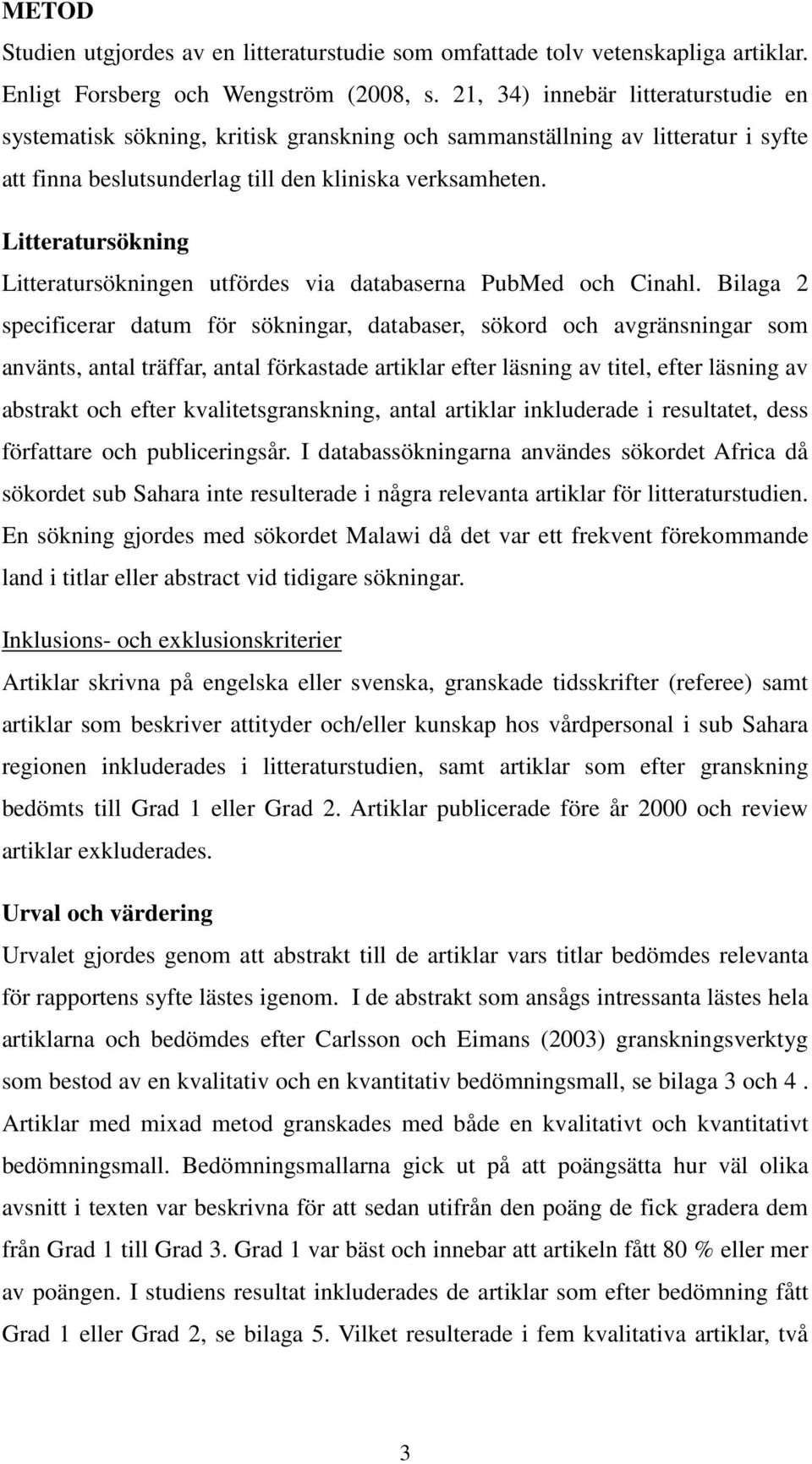 Litteratursökning Litteratursökningen utfördes via databaserna PubMed och Cinahl.