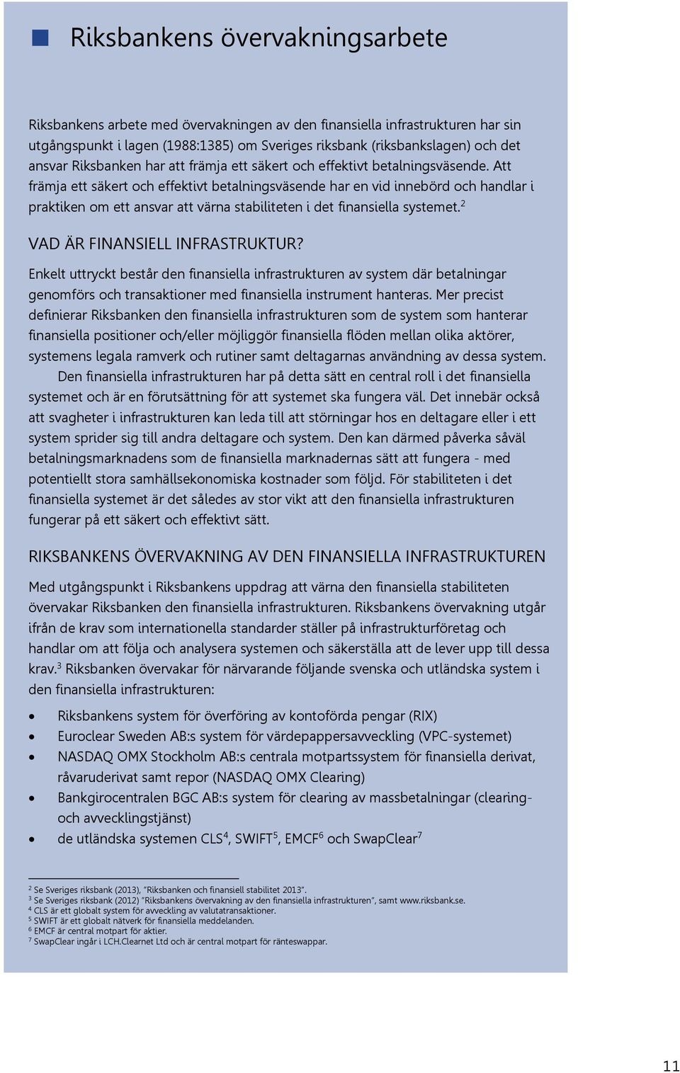 Att främja ett säkert och effektivt betalningsväsende har en vid innebörd och handlar i praktiken om ett ansvar att värna stabiliteten i det finansiella systemet. 2 VAD ÄR FINANSIELL INFRASTRUKTUR?