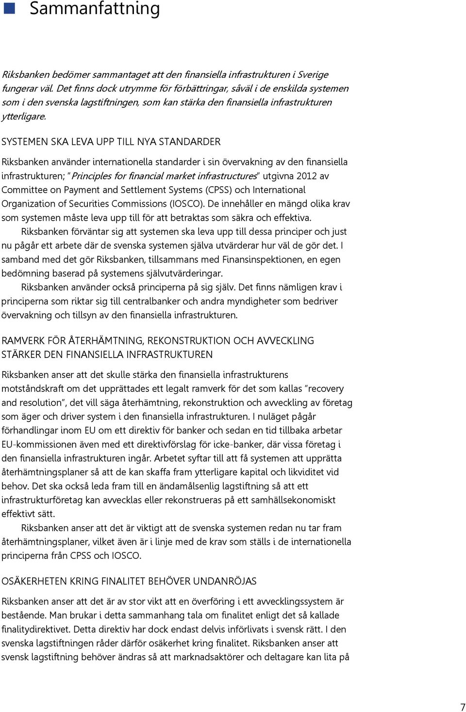 SYSTEMEN SKA LEVA UPP TILL NYA STANDARDER Riksbanken använder internationella standarder i sin övervakning av den finansiella infrastrukturen; Principles for financial market infrastructures utgivna