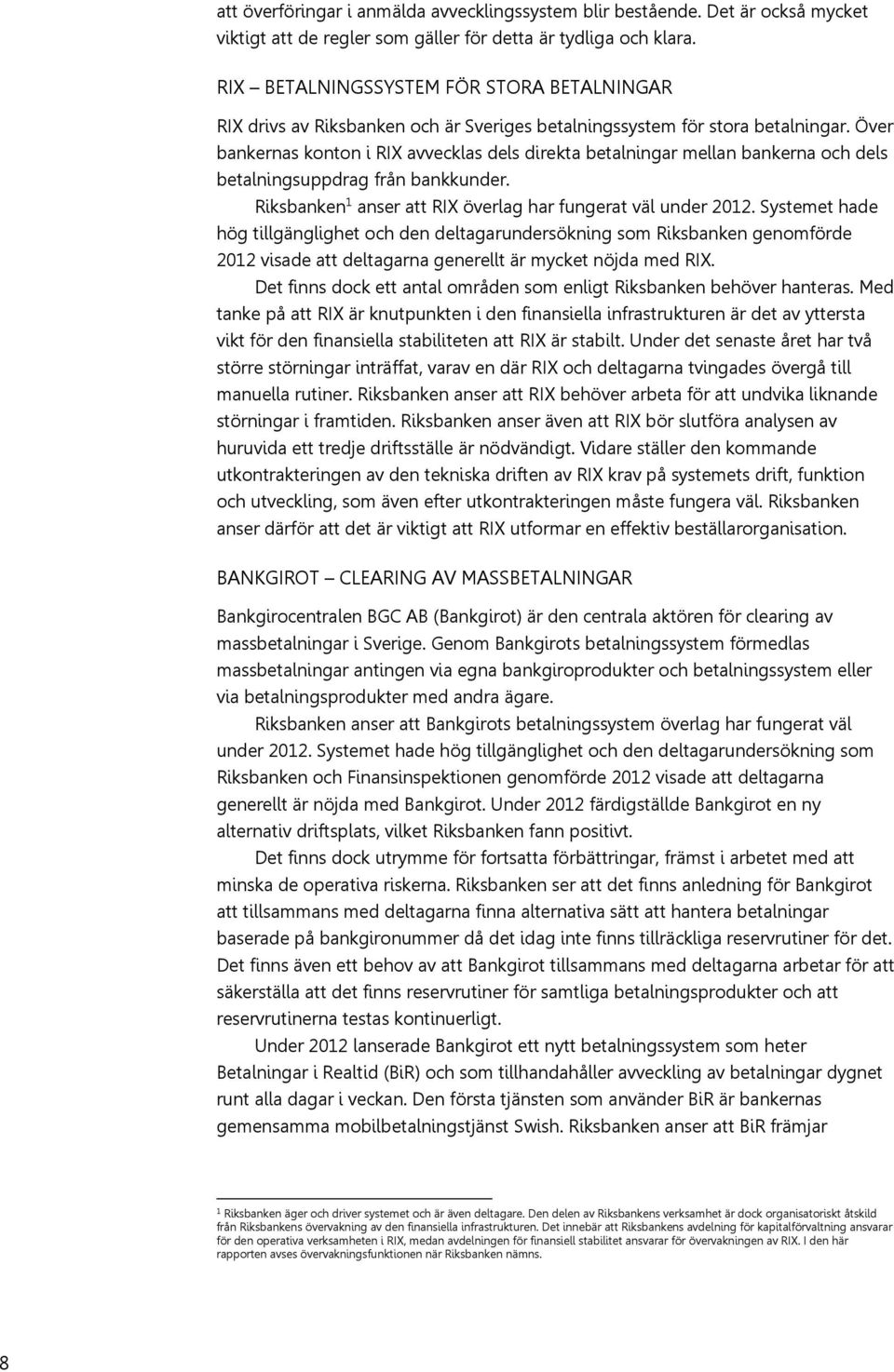 Över bankernas konton i RIX avvecklas dels direkta betalningar mellan bankerna och dels betalningsuppdrag från bankkunder. Riksbanken 1 anser att RIX överlag har fungerat väl under 2012.