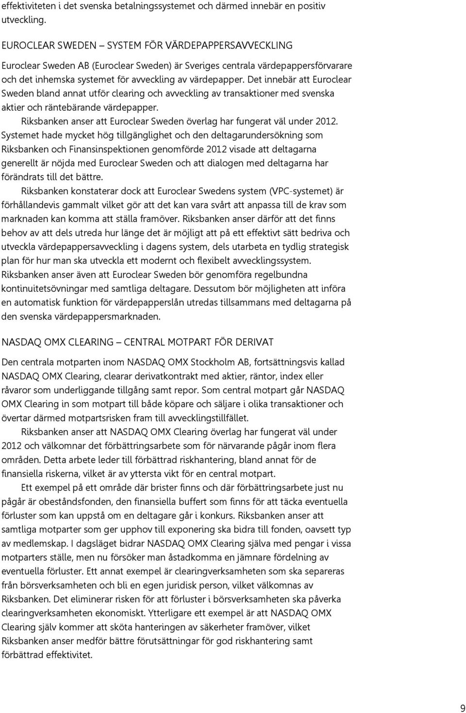 Det innebär att Euroclear Sweden bland annat utför clearing och avveckling av transaktioner med svenska aktier och räntebärande värdepapper.