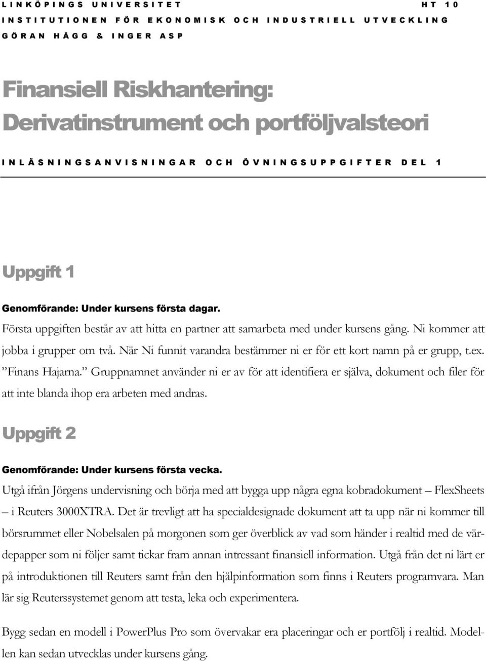 Första uppgiften består av att hitta en partner att samarbeta med under kursens gång. Ni kommer att jobba i grupper om två. När Ni funnit varandra bestämmer ni er för ett kort namn på er grupp, t.ex.