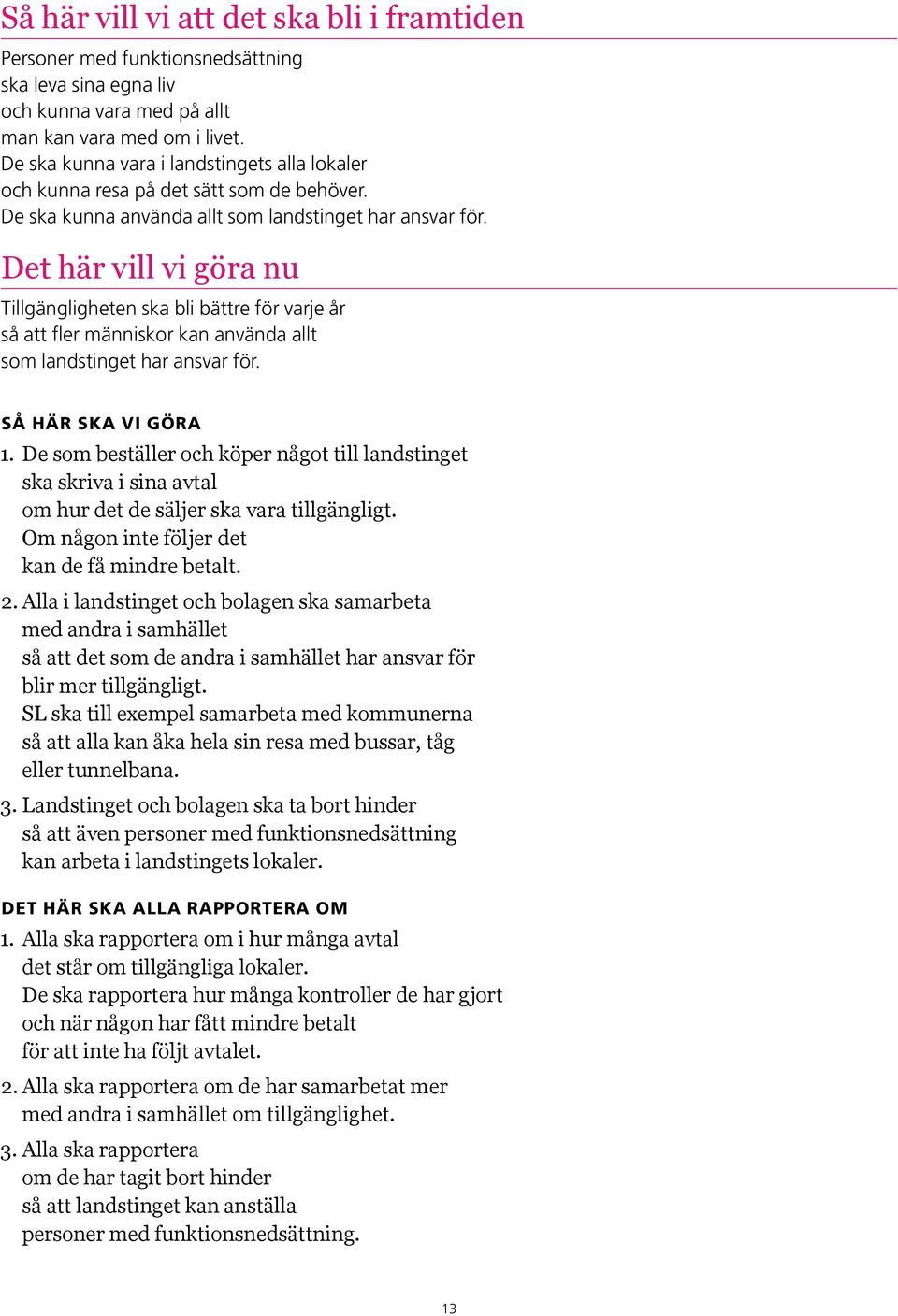 Det här vill vi göra nu Tillgängligheten ska bli bättre för varje år så att fler människor kan använda allt som landstinget har ansvar för. Så här ska vi göra 1.