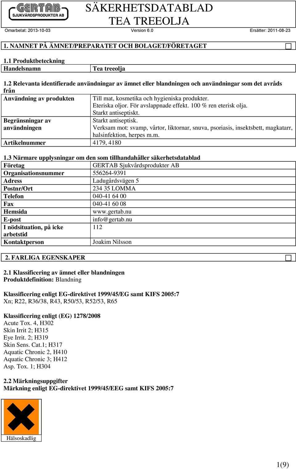 För avslappnade effekt. 100 % ren eterisk olja. Begränsningar av användningen Artikelnummer 4179, 4180 Starkt antiseptiskt