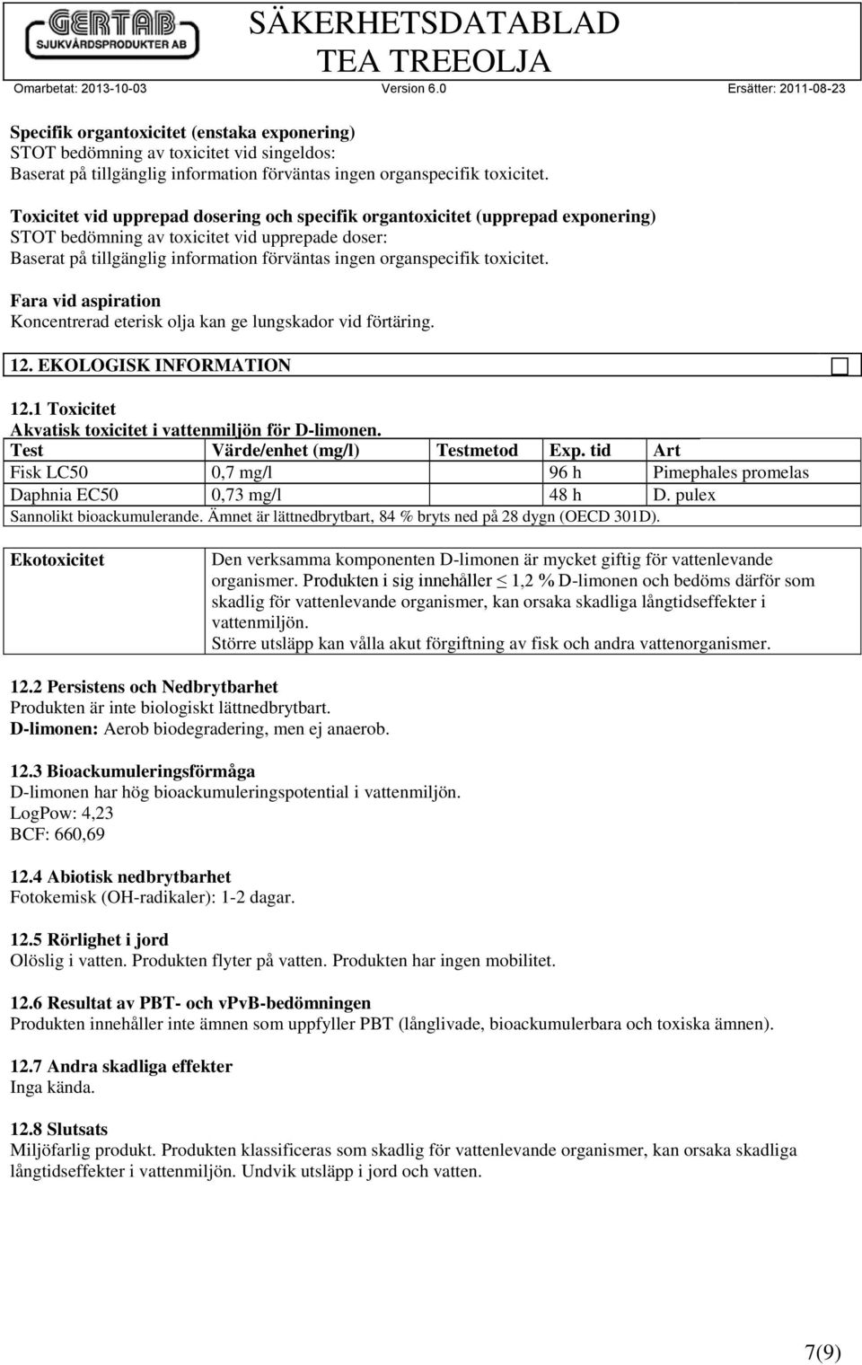 toxicitet. Fara vid aspiration Koncentrerad eterisk olja kan ge lungskador vid förtäring. 12. EKOLOGISK INFORMATION 12.1 Toxicitet Akvatisk toxicitet i vattenmiljön för D-limonen.