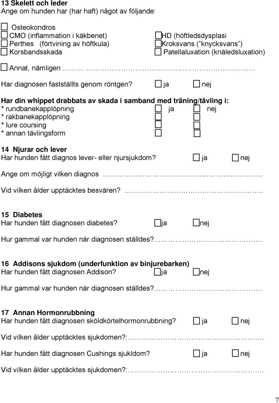 ja nej Har din whippet drabbats av skada i samband med träning/tävling i: * rundbanekapplöpning ja nej * rakbanekapplöpning * lure coursing * annan tävlingsform 14 Njurar och lever Har hunden fått