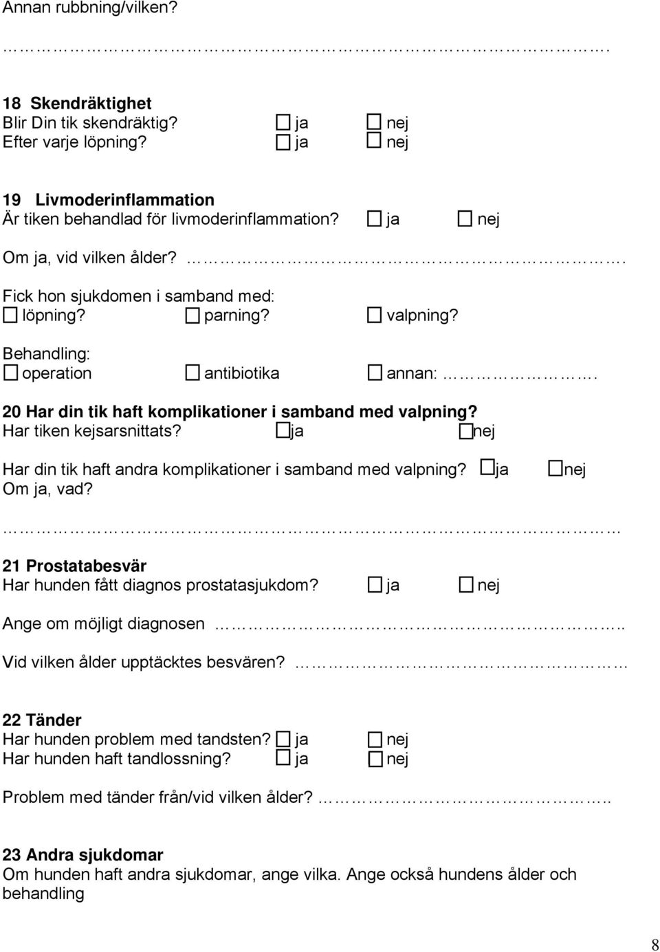 Har tiken kejsarsnittats? ja nej Har din tik haft andra komplikationer i samband med valpning? ja Om ja, vad? nej 21 Prostatabesvär Har hunden fått diagnos prostatasjukdom?