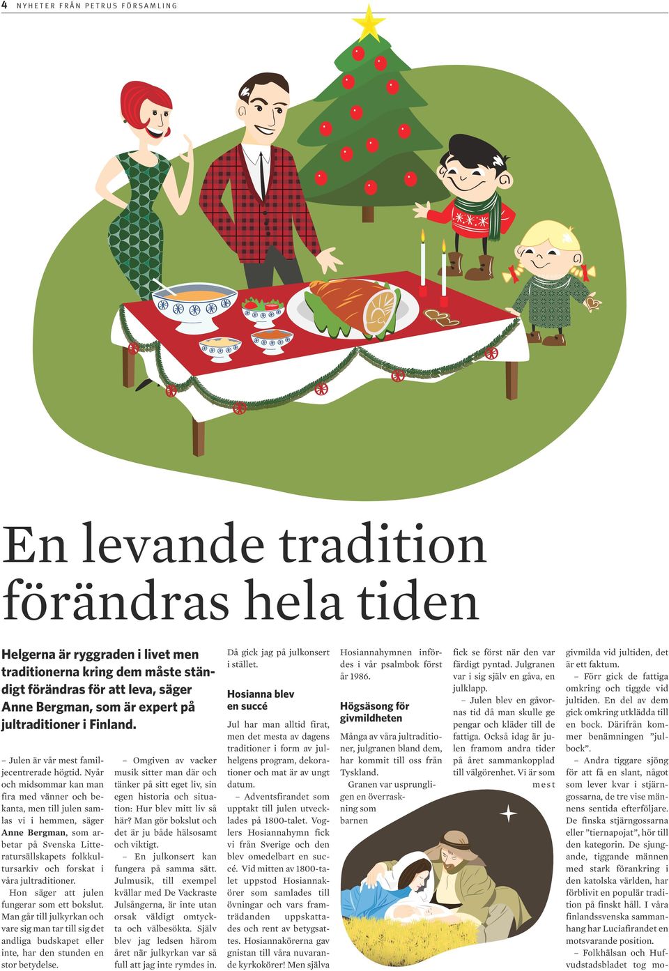 Nyår och midsommar kan man fira med vänner och bekanta, men till julen samlas vi i hemmen, säger Anne Bergman, som arbetar på Svenska Litteratursällskapets folkkultursarkiv och forskat i våra
