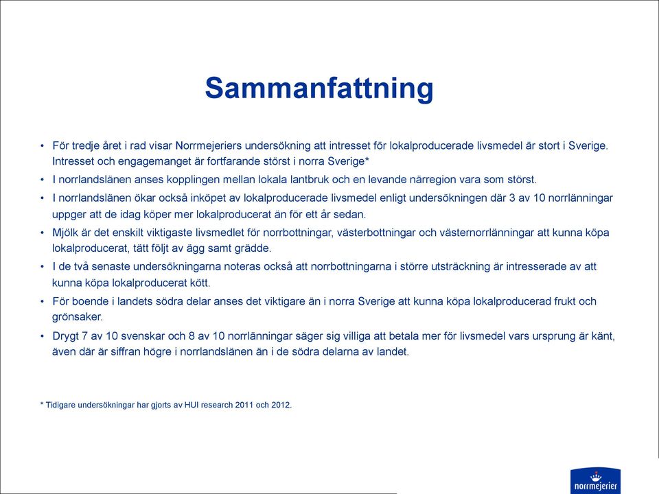 I norrlandslänen ökar också inköpet av lokalproducerade livsmedel enligt undersökningen där 3 av 10 norrlänningar uppger att de idag köper mer lokalproducerat än för ett år sedan.