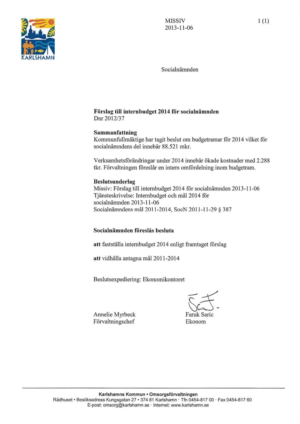 Beslutsunderlag Missiv: Förslag till internbudget 2014 för socialnämnden 2013-11-06 Tjänsteskrivelse: Internbudget och mål2014 för socialnämnden 2013-11-06 Socialnämndens mål 201 1-2014, SocN