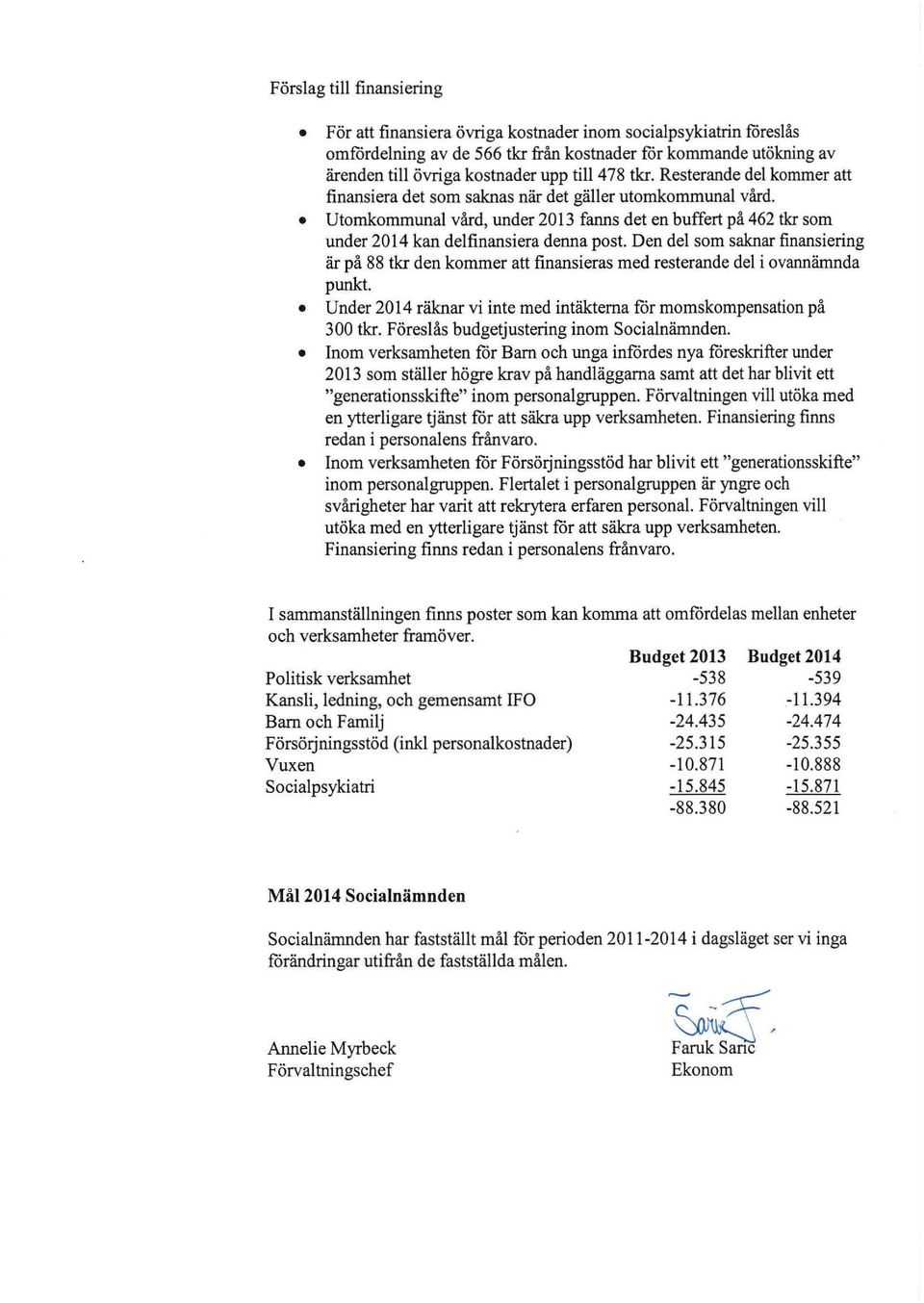 Utomkommunal vård, under 2013 fanns det en buffert på 462 tkr som under 2014 kan delfinansiera denna post.