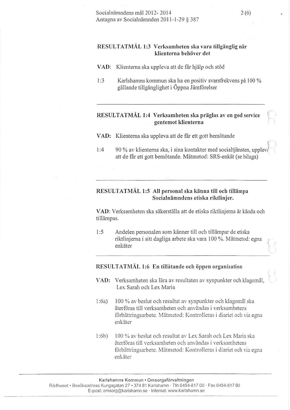 AD: Klienterna ska uppleva att de får ett gott bemötande fi l :4 90 % av klienterna ska, i sina kontakter med socialtjänsten, upplev! att de far ett gott bemötande.